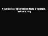 Read When Teachers Talk: Principal Abuse of Teachers / The Untold Story Ebook