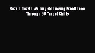 Download Razzle Dazzle Writing: Achieving Excellence Through 50 Target Skills Ebook