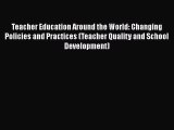 Download Teacher Education Around the World: Changing Policies and Practices (Teacher Quality