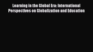 Read Learning in the Global Era: International Perspectives on Globalization and Education