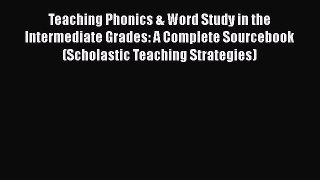Read Teaching Phonics & Word Study in the Intermediate Grades: A Complete Sourcebook (Scholastic