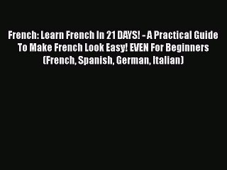 Read French: Learn French In 21 DAYS! - A Practical Guide To Make French Look Easy! EVEN For