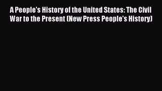 Read A People's History of the United States: The Civil War to the Present (New Press People's