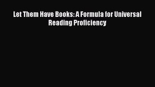 Read Let Them Have Books: A Formula for Universal Reading Proficiency Ebook