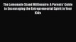 Read The Lemonade Stand Millionaire: A Parents' Guide to Encouraging the Entrepreneurial Spirit