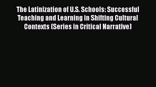 Download The Latinization of U.S. Schools: Successful Teaching and Learning in Shifting Cultural