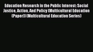 Read Education Research in the Public Interest: Social Justice Action And Policy (Multicultural