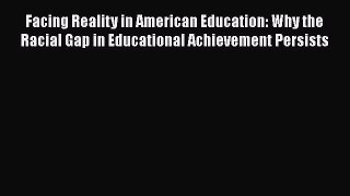 Read Facing Reality in American Education: Why the Racial Gap in Educational Achievement Persists