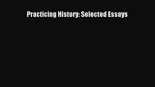 Read Practicing History: Selected Essays Ebook Free