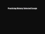 Read Practicing History: Selected Essays Ebook Free