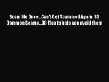 Download Scam Me Once...Can't Get Scammed Again: 30 Common Scams...30 Tips to help you avoid