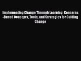 Read Implementing Change Through Learning: Concerns-Based Concepts Tools and Strategies for