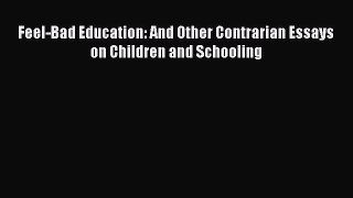 Read Feel-Bad Education: And Other Contrarian Essays on Children and Schooling Ebook