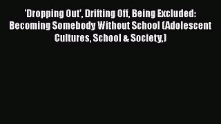 Read 'Dropping Out' Drifting Off Being Excluded: Becoming Somebody Without School (Adolescent