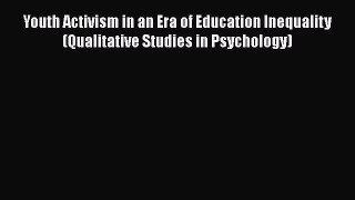Read Youth Activism in an Era of Education Inequality (Qualitative Studies in Psychology) Ebook