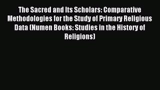 Download The Sacred and Its Scholars: Comparative Methodologies for the Study of Primary Religious