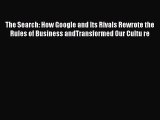Read The Search: How Google and Its Rivals Rewrote the Rules of Business andTransformed Our