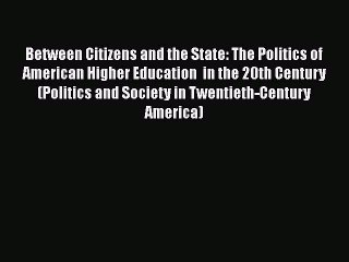 Read Between Citizens and the State: The Politics of American Higher Education  in the 20th