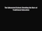 Read The Exhausted School: Bending the Bars of Traditional Education Ebook