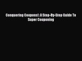 Read Conquering Coupons!: A Step-By-Step Guide To Super Couponing Ebook