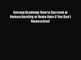 Read Entropy Academy: How to Succeed at Homeschooling at Home Even if You Don't Homeschool