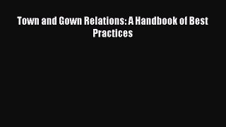Read Town and Gown Relations: A Handbook of Best Practices Ebook