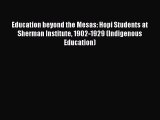 Read Education beyond the Mesas: Hopi Students at Sherman Institute 1902-1929 (Indigenous Education)