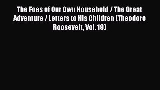 Read The Foes of Our Own Household / The Great Adventure / Letters to His Children (Theodore