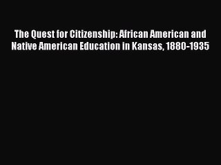 Download The Quest for Citizenship: African American and Native American Education in Kansas