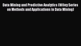 Read Data Mining and Predictive Analytics (Wiley Series on Methods and Applications in Data