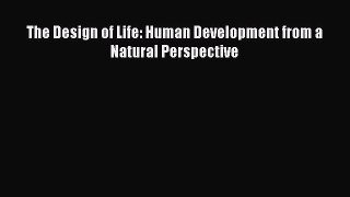 Read The Design of Life: Human Development from a Natural Perspective Ebook