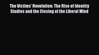 Read The Victims' Revolution: The Rise of Identity Studies and the Closing of the Liberal Mind