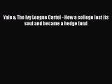 Read Yale & The Ivy League Cartel - How a college lost its soul and became a hedge fund Ebook