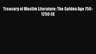 Read Treasury of Muslim Literature: The Golden Age 750-1250 CE PDF