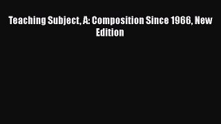 Read Teaching Subject A: Composition Since 1966 New Edition Ebook