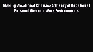 Read Making Vocational Choices: A Theory of Vocational Personalities and Work Environments
