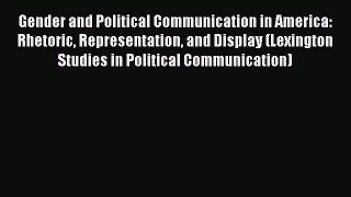 [PDF] Gender and Political Communication in America: Rhetoric Representation and Display (Lexington