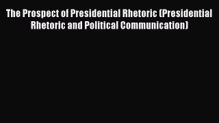 [PDF] The Prospect of Presidential Rhetoric (Presidential Rhetoric and Political Communication)