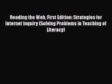 Read Reading the Web First Edition: Strategies for Internet Inquiry (Solving Problems in Teaching