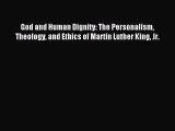 Download God and Human Dignity: The Personalism Theology and Ethics of Martin Luther King Jr.