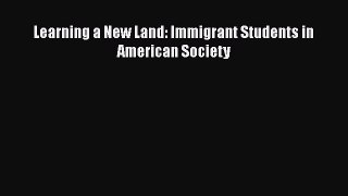 Download Learning a New Land: Immigrant Students in American Society PDF