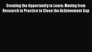 Read Creating the Opportunity to Learn: Moving from Research to Practice to Close the Achievement