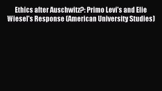 Read Ethics after Auschwitz?: Primo Levi's and Elie Wiesel's Response (American University