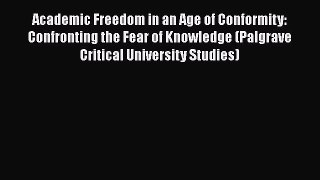 Read Academic Freedom in an Age of Conformity: Confronting the Fear of Knowledge (Palgrave