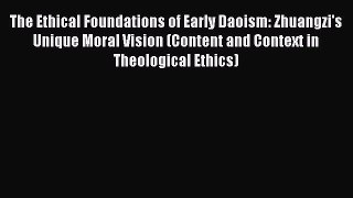 Read The Ethical Foundations of Early Daoism: Zhuangzi's Unique Moral Vision (Content and Context