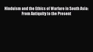 Read Hinduism and the Ethics of Warfare in South Asia: From Antiquity to the Present Ebook