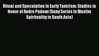Download Ritual and Speculation in Early Tantrism: Studies in Honor of Andre Padoux (Suny Series