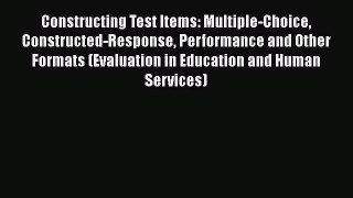 Download Constructing Test Items: Multiple-Choice Constructed-Response Performance and Other
