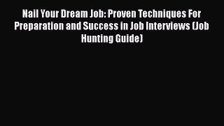 Read Nail Your Dream Job: Proven Techniques For Preparation and Success in Job Interviews (Job