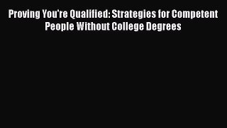 Read Proving You're Qualified: Strategies for Competent People Without College Degrees Ebook
